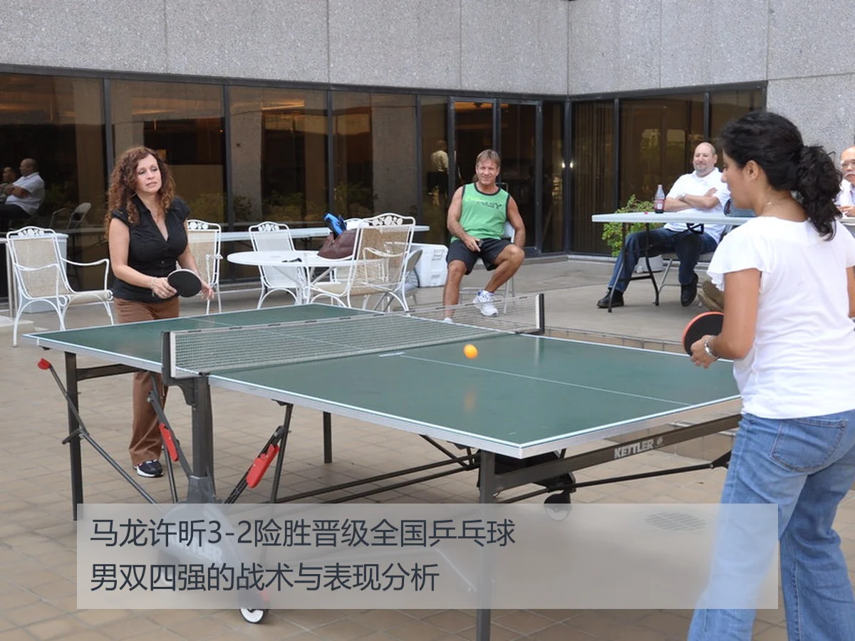 马龙许昕3-2险胜晋级全国乒乓球男双四强的战术与表现分析