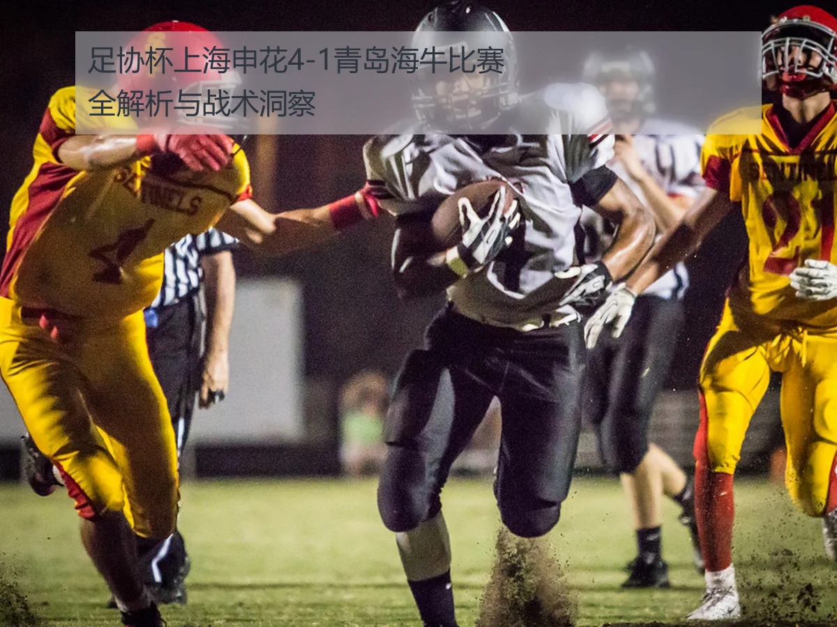 足协杯上海申花4-1青岛海牛比赛全解析与战术洞察